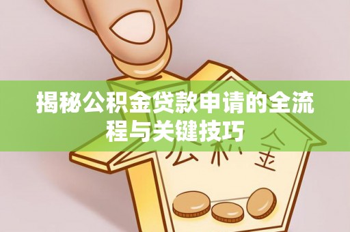 理塘揭秘公积金贷款申请的全流程与关键技巧