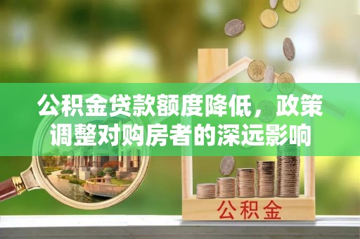 理塘公积金贷款额度降低，政策调整对购房者的深远影响