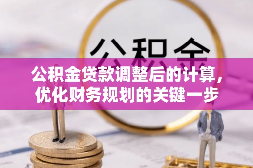 理塘公积金贷款调整后的计算，优化财务规划的关键一步