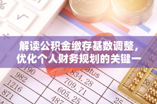 理塘解读公积金缴存基数调整，优化个人财务规划的关键一步