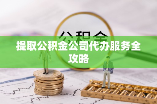 理塘提取公积金公司代办服务全攻略
