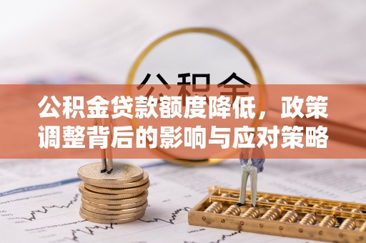 理塘公积金贷款额度降低，政策调整背后的影响与应对策略
