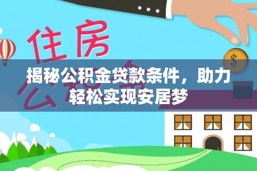 理塘揭秘公积金贷款条件，助力轻松实现安居梦