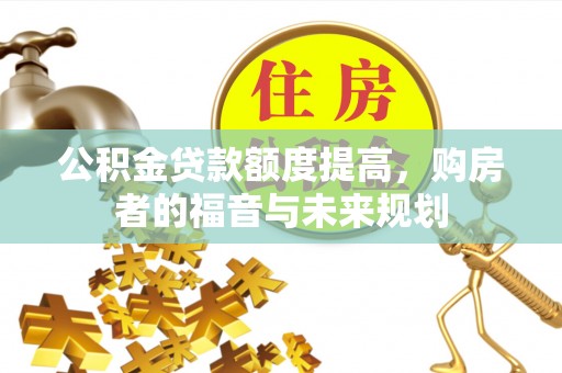 理塘公积金贷款额度提高，购房者的福音与未来规划